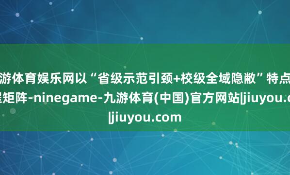 九游体育娱乐网以“省级示范引颈+校级全域隐敝”特点的课程矩阵-ninegame-九游体育(中国)官方网站|jiuyou.com